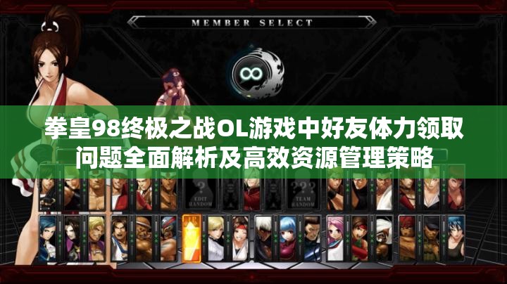 拳皇98终极之战OL游戏中好友体力领取问题全面解析及高效资源管理策略
