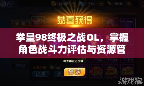 拳皇98终极之战OL，掌握角色战斗力评估与资源管理策略的艺术