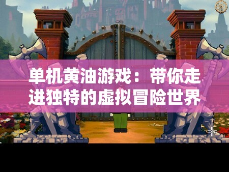 单机黄油游戏：带你走进独特的虚拟冒险世界