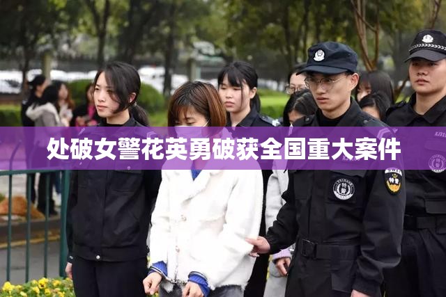 处破女警花英勇破获全国重大案件