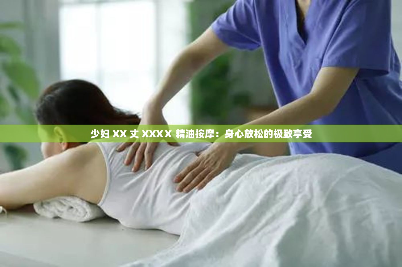 少妇 XX 丈 XXXⅩ 精油按摩：身心放松的极致享受