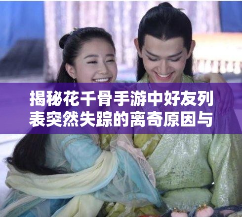 揭秘花千骨手游中好友列表突然失踪的离奇原因与解决方案