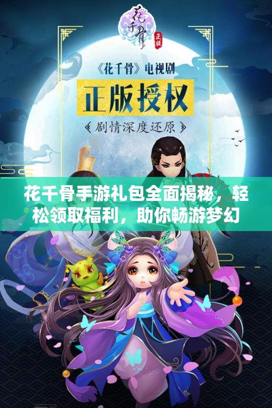 花千骨手游礼包全面揭秘，轻松领取福利，助你畅游梦幻仙侠世界之旅
