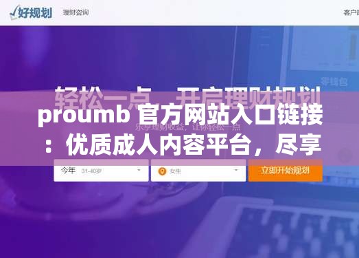 proumb 官方网站入口链接：优质成人内容平台，尽享视觉盛宴