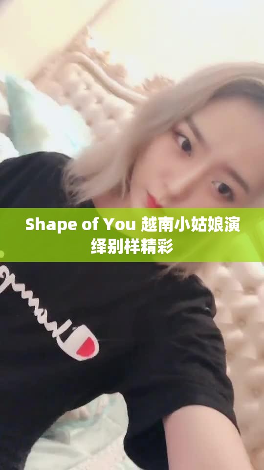 Shape of You 越南小姑娘演绎别样精彩