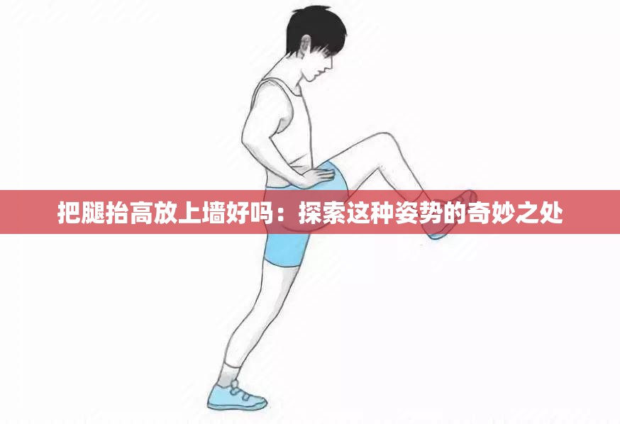 把腿抬高放上墙好吗：探索这种姿势的奇妙之处