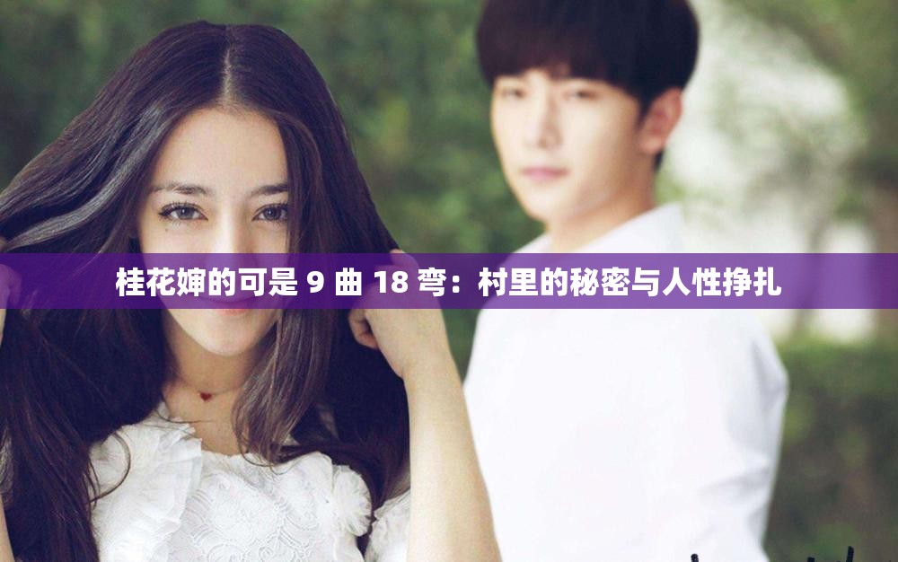 桂花婶的可是 9 曲 18 弯：村里的秘密与人性挣扎