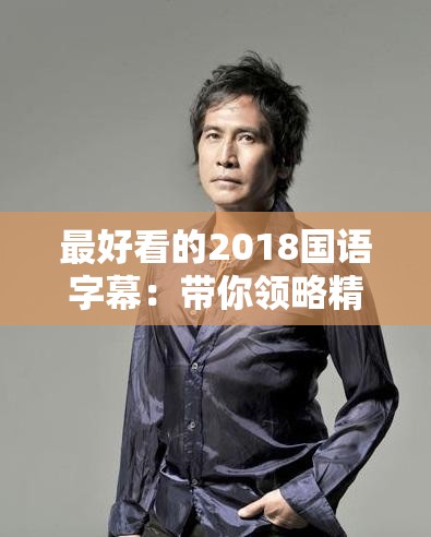 最好看的2018国语字幕：带你领略精彩影视世界