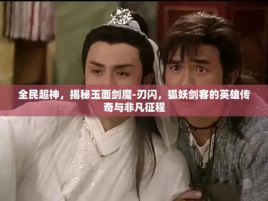 全民超神，揭秘玉面剑魔-刃闪，狐妖剑客的英雄传奇与非凡征程