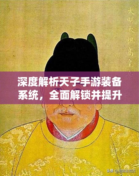 深度解析天子手游装备系统，全面解锁并提升你的战斗潜能与策略