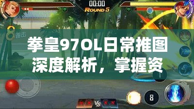 拳皇97OL日常推图深度解析，掌握资源管理艺术，提升游戏效率