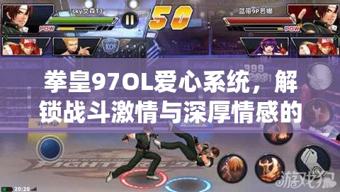 拳皇97OL爱心系统，解锁战斗激情与深厚情感的双重游戏盛宴