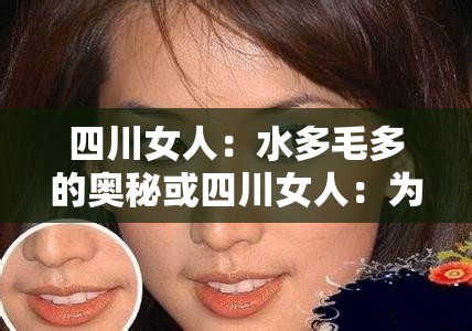 四川女人：水多毛多的奥秘或四川女人：为何毛多水多？