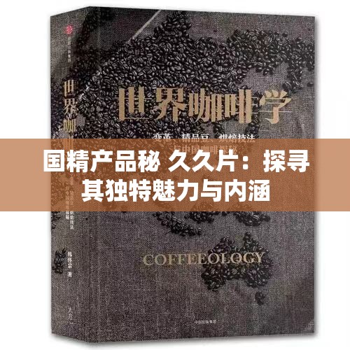 国精产品秘 久久片：探寻其独特魅力与内涵