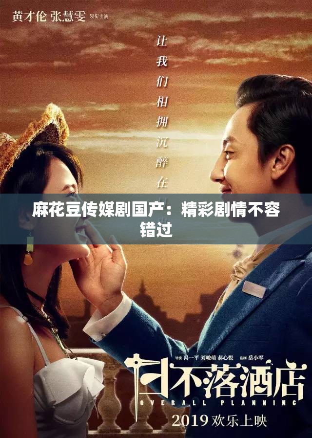 麻花豆传媒剧国产：精彩剧情不容错过