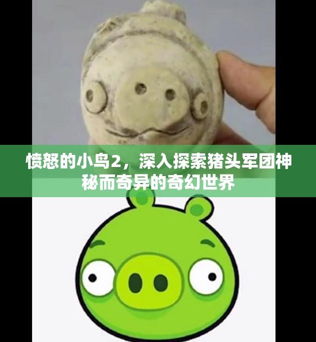 愤怒的小鸟2，深入探索猪头军团神秘而奇异的奇幻世界