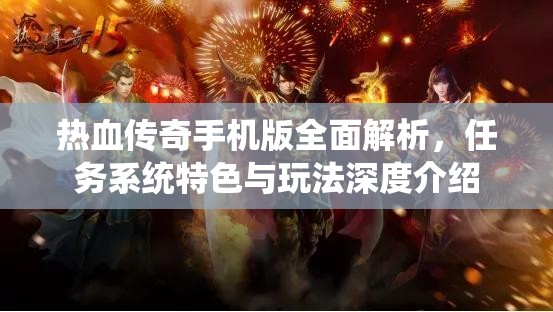 热血传奇手机版全面解析，任务系统特色与玩法深度介绍