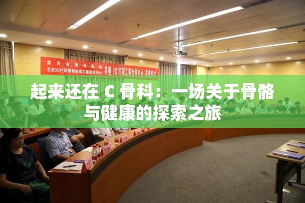 起来还在 C 骨科：一场关于骨骼与健康的探索之旅