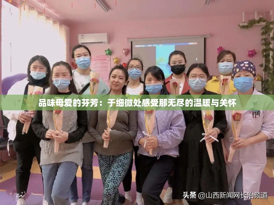 品味母爱的芬芳：于细微处感受那无尽的温暖与关怀