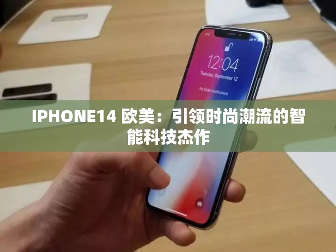 IPHONE14 欧美：引领时尚潮流的智能科技杰作