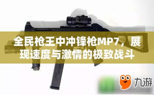 全民枪王中冲锋枪MP7，展现速度与激情的极致战斗体验诠释