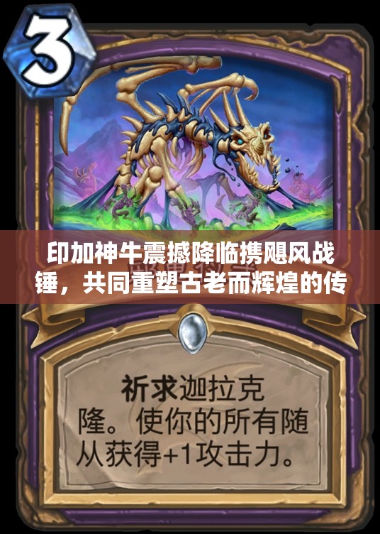 印加神牛震撼降临携飓风战锤，共同重塑古老而辉煌的传奇篇章！