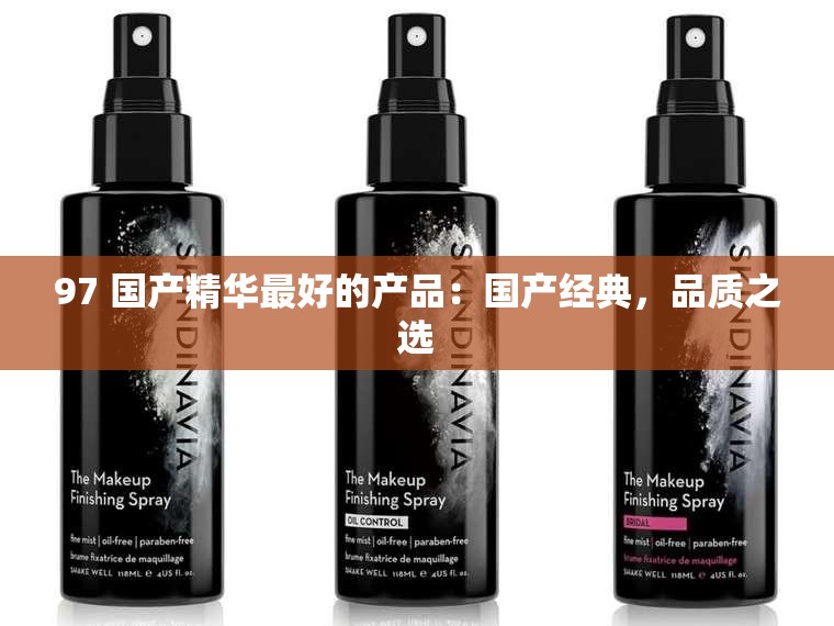 97 国产精华最好的产品：国产经典，品质之选