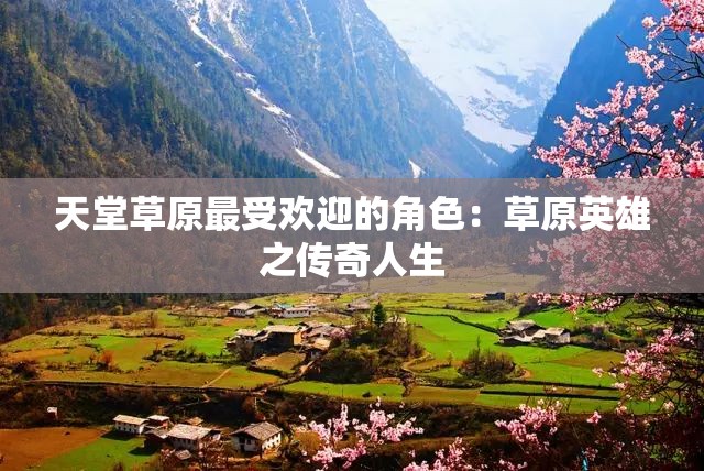 天堂草原最受欢迎的角色：草原英雄之传奇人生