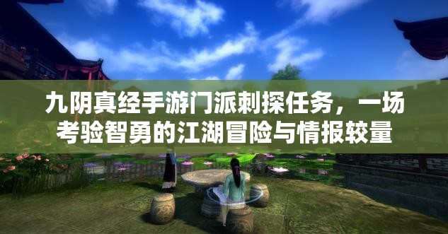 九阴真经手游门派刺探任务，一场考验智勇的江湖冒险与情报较量