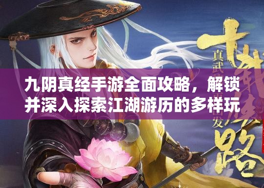 九阴真经手游全面攻略，解锁并深入探索江湖游历的多样玩法秘籍