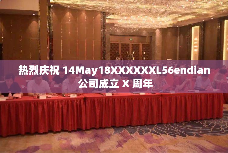 热烈庆祝 14May18XXXXXXL56endian 公司成立 X 周年