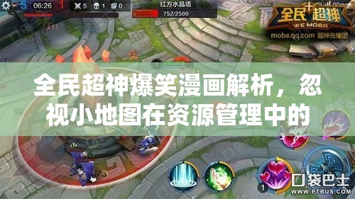 全民超神爆笑漫画解析，忽视小地图在资源管理中的致命失误与重要性
