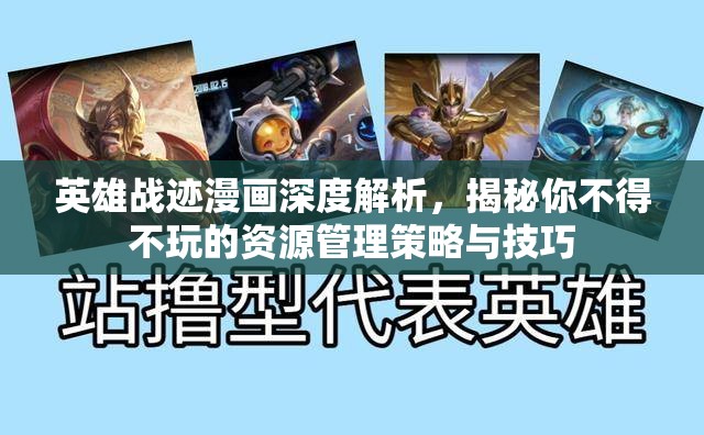 英雄战迹漫画深度解析，揭秘你不得不玩的资源管理策略与技巧