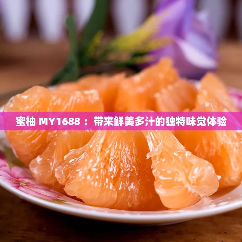 蜜柚 MY1688 ：带来鲜美多汁的独特味觉体验