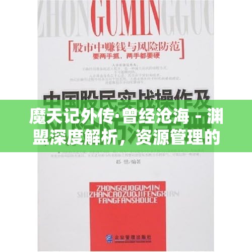 魔天记外传·曾经沧海－渊盟深度解析，资源管理的精妙艺术与实战策略