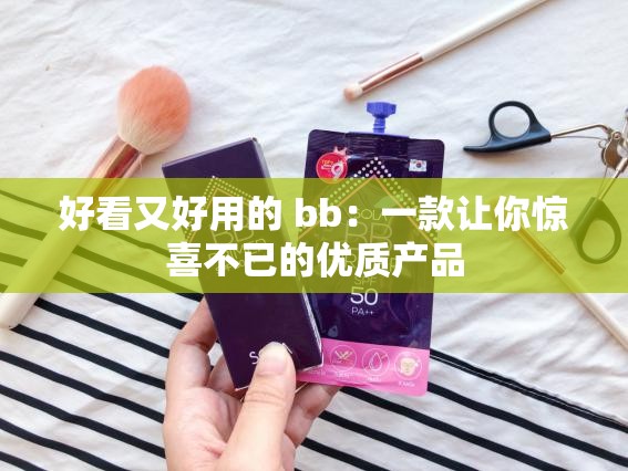 好看又好用的 bb：一款让你惊喜不已的优质产品
