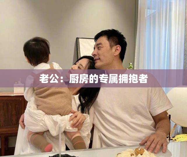 老公：厨房的专属拥抱者