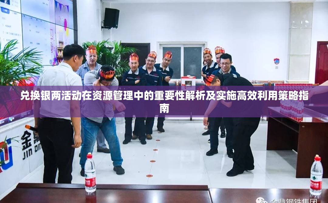 兑换银两活动在资源管理中的重要性解析及实施高效利用策略指南
