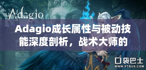 Adagio成长属性与被动技能深度剖析，战术大师的全面战略解析