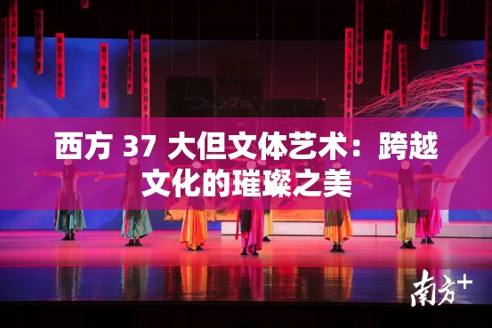 西方 37 大但文体艺术：跨越文化的璀璨之美