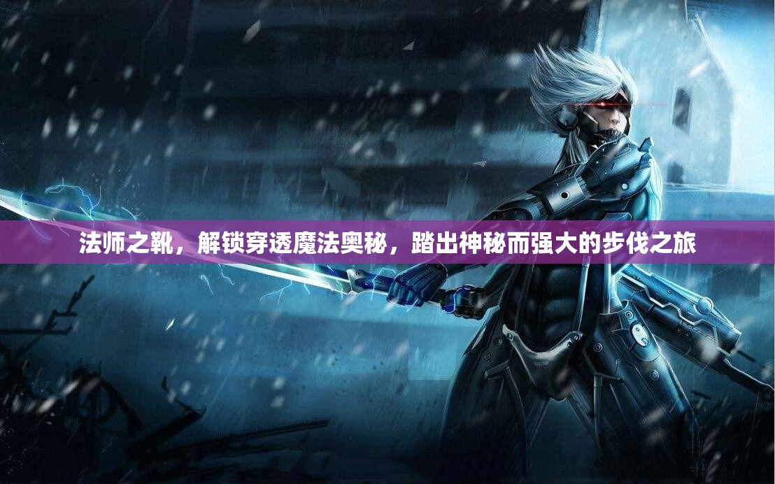 法师之靴，解锁穿透魔法奥秘，踏出神秘而强大的步伐之旅