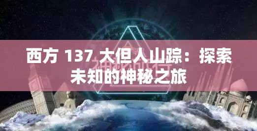 西方 137 大但人山踪：探索未知的神秘之旅