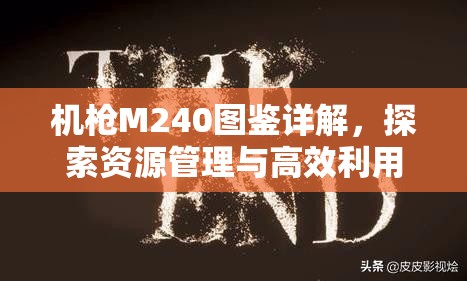 机枪M240图鉴详解，探索资源管理与高效利用的战斗艺术