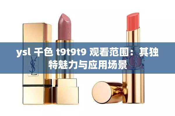 ysl 千色 t9t9t9 观看范围：其独特魅力与应用场景