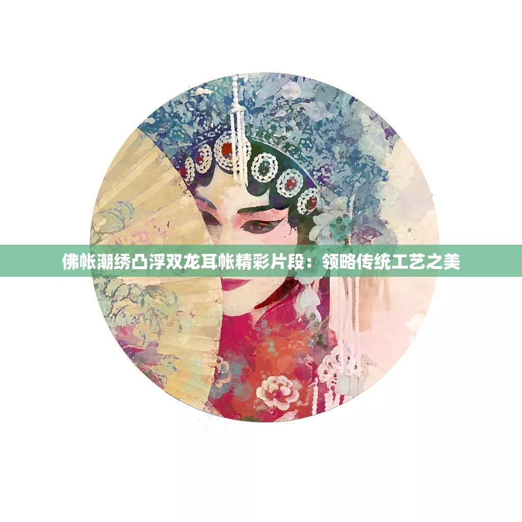 佛帐潮绣凸浮双龙耳帐精彩片段：领略传统工艺之美