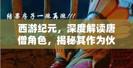 西游纪元，深度解读唐僧角色，揭秘其作为伙伴的非凡魅力与智慧