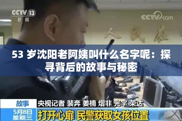 53 岁沈阳老阿姨叫什么名字呢：探寻背后的故事与秘密
