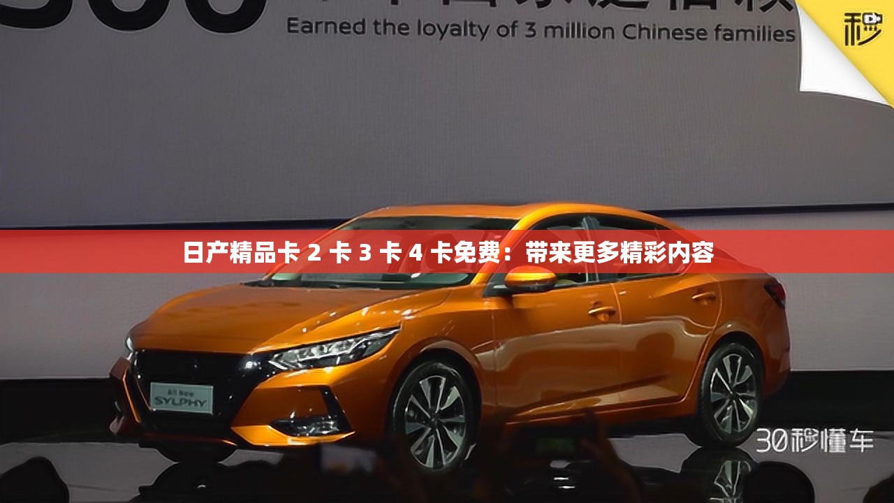 日产精品卡 2 卡 3 卡 4 卡免费：带来更多精彩内容