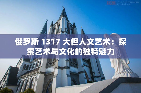 俄罗斯 1317 大但人文艺术：探索艺术与文化的独特魅力
