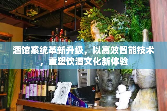 酒馆系统革新升级，以高效智能技术，重塑饮酒文化新体验